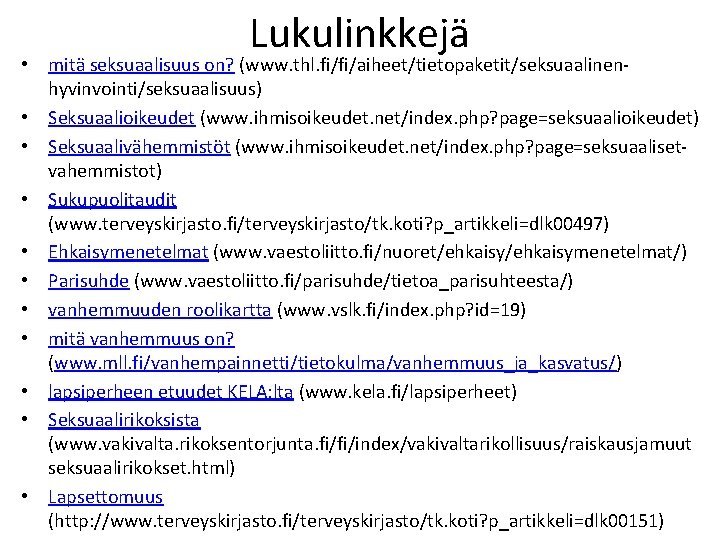 Lukulinkkejä • mitä seksuaalisuus on? (www. thl. fi/fi/aiheet/tietopaketit/seksuaalinenhyvinvointi/seksuaalisuus) • Seksuaalioikeudet (www. ihmisoikeudet. net/index. php?