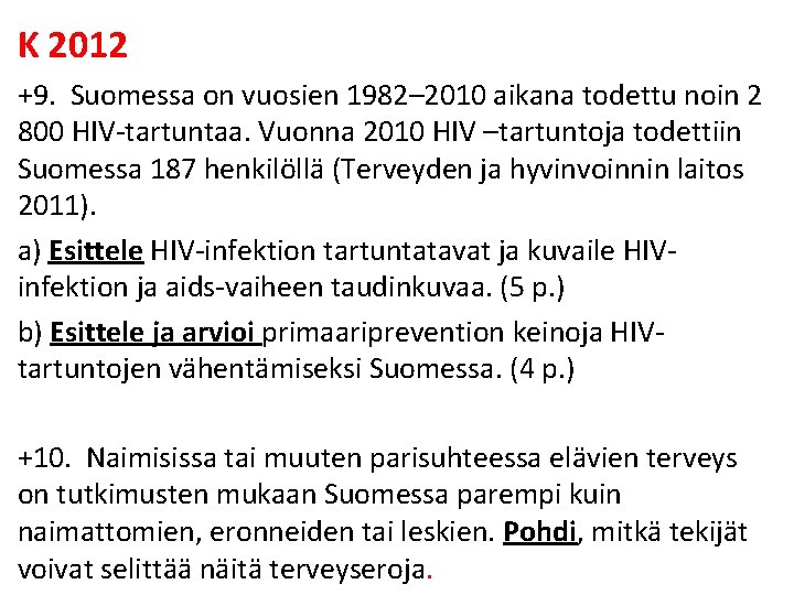 K 2012 +9. Suomessa on vuosien 1982– 2010 aikana todettu noin 2 800 HIV-tartuntaa.