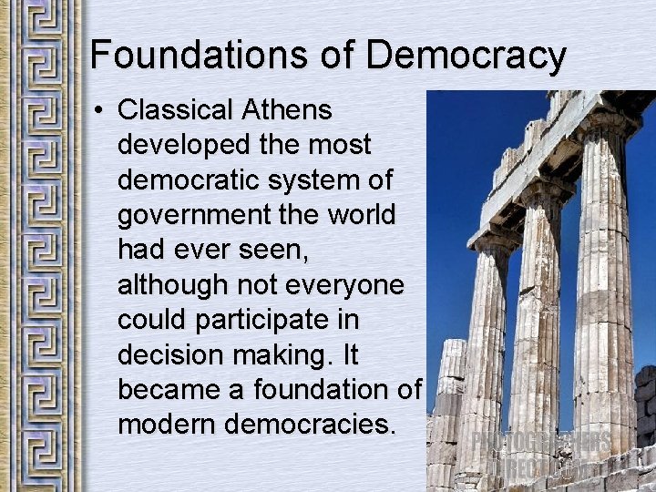 Foundations of Democracy • Classical Athens developed the most democratic system of government the