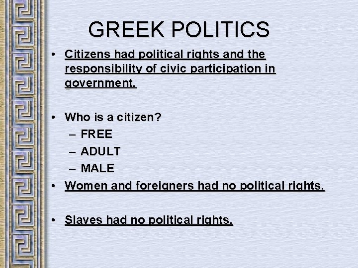 GREEK POLITICS • Citizens had political rights and the responsibility of civic participation in