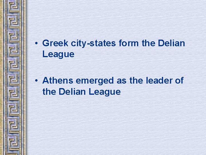  • Greek city-states form the Delian League • Athens emerged as the leader