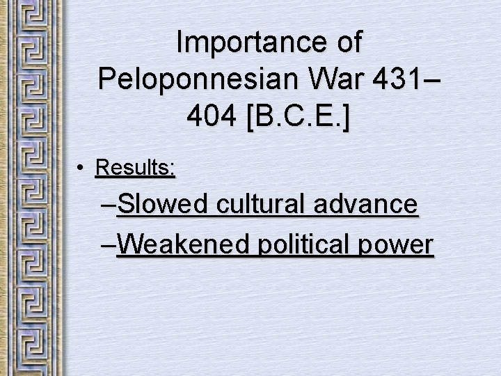 Importance of Peloponnesian War 431– 404 [B. C. E. ] • Results: –Slowed cultural