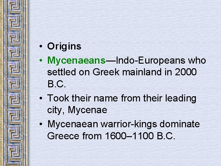  • Origins • Mycenaeans—Indo-Europeans who settled on Greek mainland in 2000 B. C.