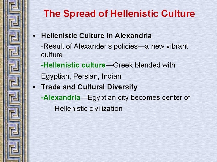 The Spread of Hellenistic Culture • Hellenistic Culture in Alexandria -Result of Alexander’s policies—a