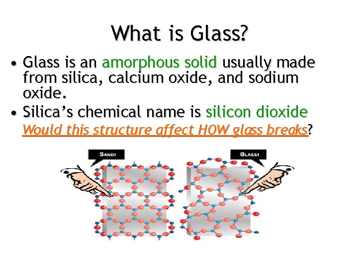 What is Glass? • Glass is an amorphous solid usually made from silica, calcium