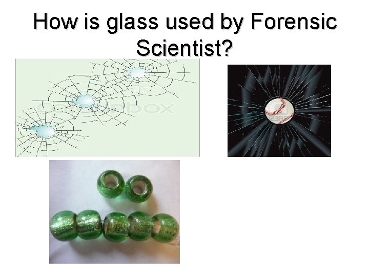 How is glass used by Forensic Scientist? 