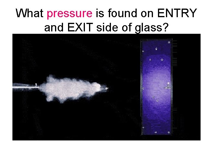 What pressure is found on ENTRY and EXIT side of glass? 