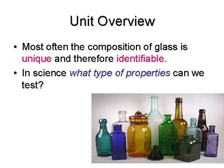 Unit Overview • Most often the composition of glass is unique and therefore identifiable.