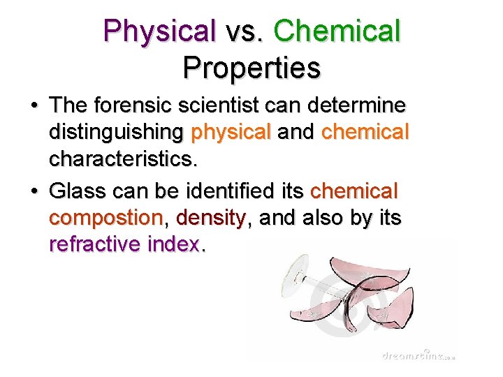 Physical vs. Chemical Properties • The forensic scientist can determine distinguishing physical and chemical