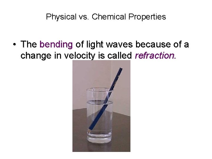 Physical vs. Chemical Properties • The bending of light waves because of a change