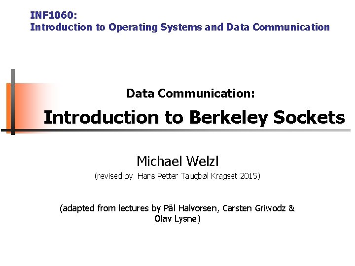 INF 1060: Introduction to Operating Systems and Data Communication: Introduction to Berkeley Sockets Michael