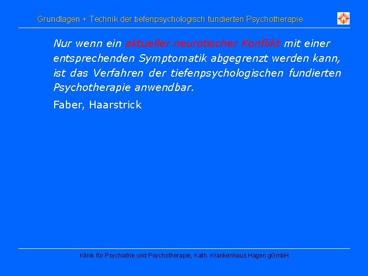 Grundlagen + Technik der tiefenpsychologisch fundierten Psychotherapie Nur wenn ein aktueller neurotischer Konflikt mit