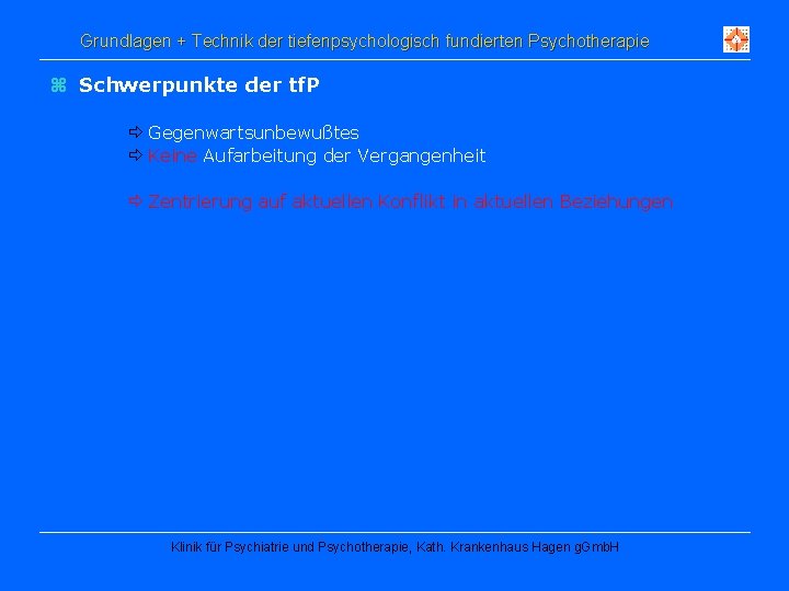 Grundlagen + Technik der tiefenpsychologisch fundierten Psychotherapie z Schwerpunkte der tf. P Gegenwartsunbewußtes Keine