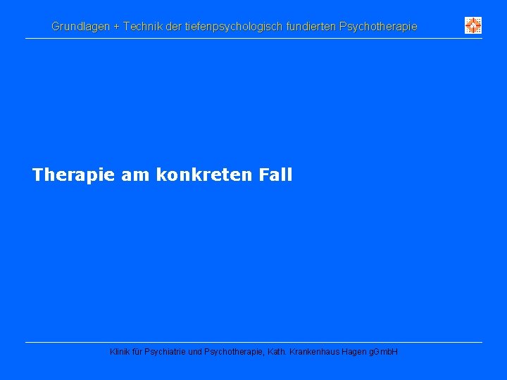 Grundlagen + Technik der tiefenpsychologisch fundierten Psychotherapie Therapie am konkreten Fall Klinik für Psychiatrie