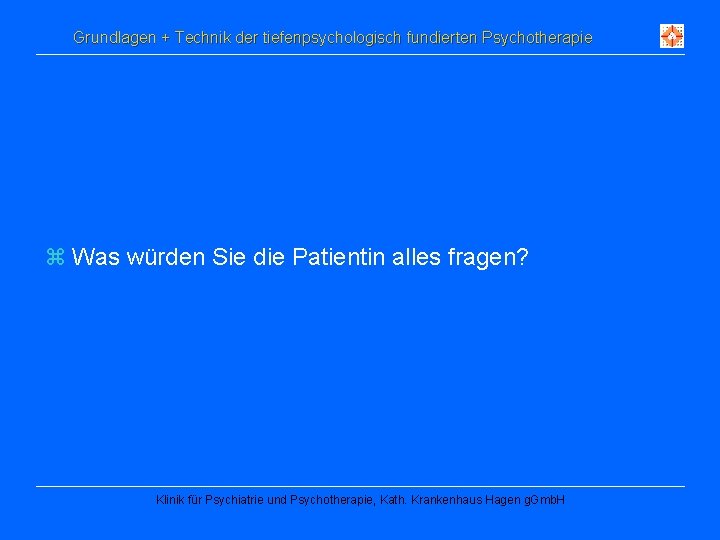 Grundlagen + Technik der tiefenpsychologisch fundierten Psychotherapie z Was würden Sie die Patientin alles