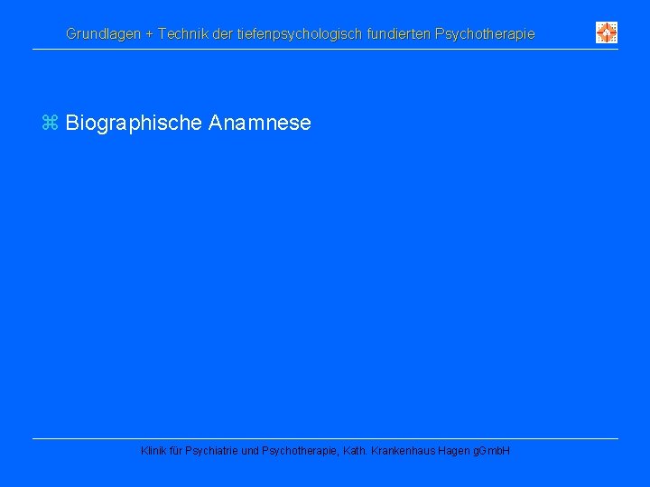 Grundlagen + Technik der tiefenpsychologisch fundierten Psychotherapie z Biographische Anamnese Klinik für Psychiatrie und