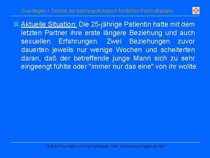 Grundlagen + Technik der tiefenpsychologisch fundierten Psychotherapie z Aktuelle Situation: Die 25 -jährige Patientin