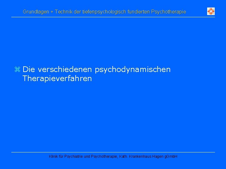 Grundlagen + Technik der tiefenpsychologisch fundierten Psychotherapie z Die verschiedenen psychodynamischen Therapieverfahren Klinik für