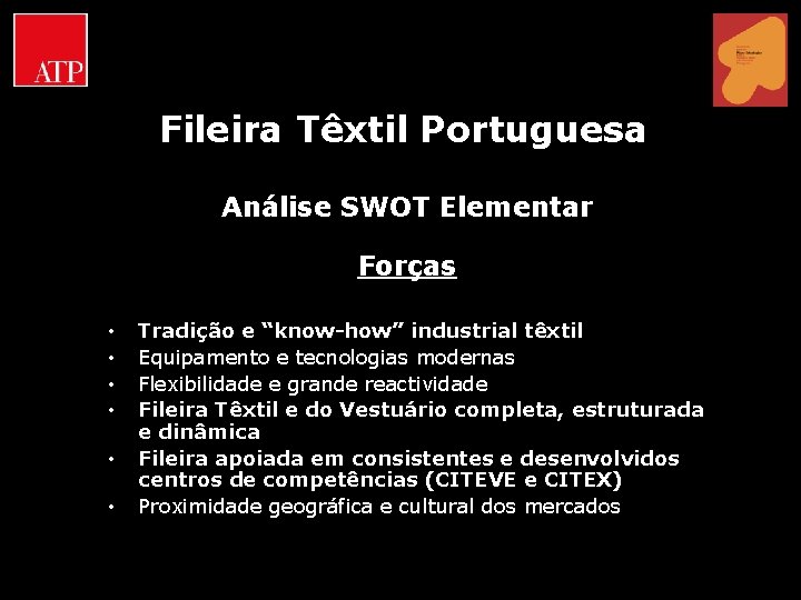 Fileira Têxtil Portuguesa Análise SWOT Elementar Forças • • • Tradição e “know-how” industrial