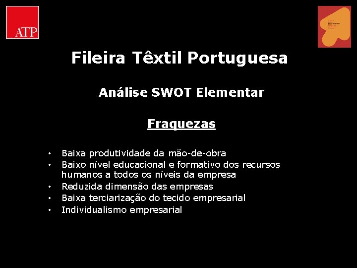 Fileira Têxtil Portuguesa Análise SWOT Elementar Fraquezas • • • Baixa produtividade da mão-de-obra