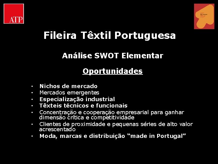 Fileira Têxtil Portuguesa Análise SWOT Elementar Oportunidades • • Nichos de mercado Mercados emergentes