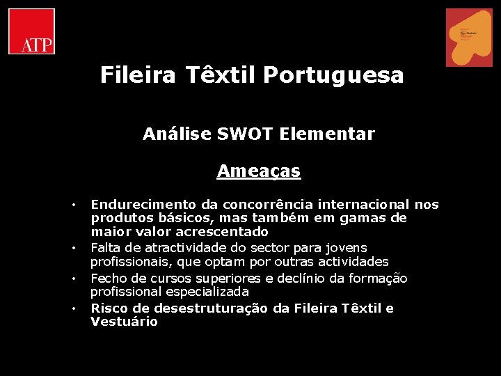 Fileira Têxtil Portuguesa Análise SWOT Elementar Ameaças • • Endurecimento da concorrência internacional nos