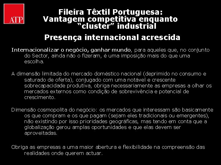 Fileira Têxtil Portuguesa: Vantagem competitiva enquanto “cluster” industrial Presença internacional acrescida Internacionalizar o negócio,