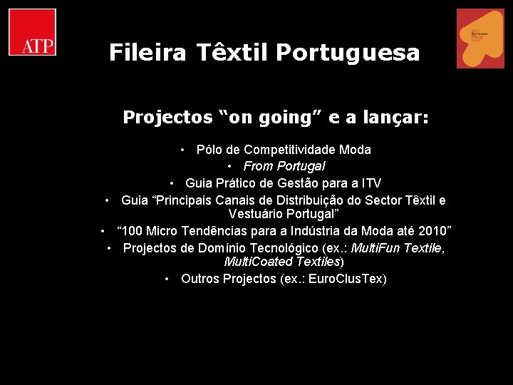 Fileira Têxtil Portuguesa Projectos “on going” e a lançar: • Pólo de Competitividade Moda