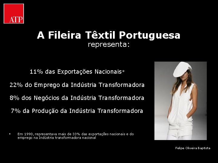 A Fileira Têxtil Portuguesa representa: 11% das Exportações Nacionais* 22% do Emprego da Indústria
