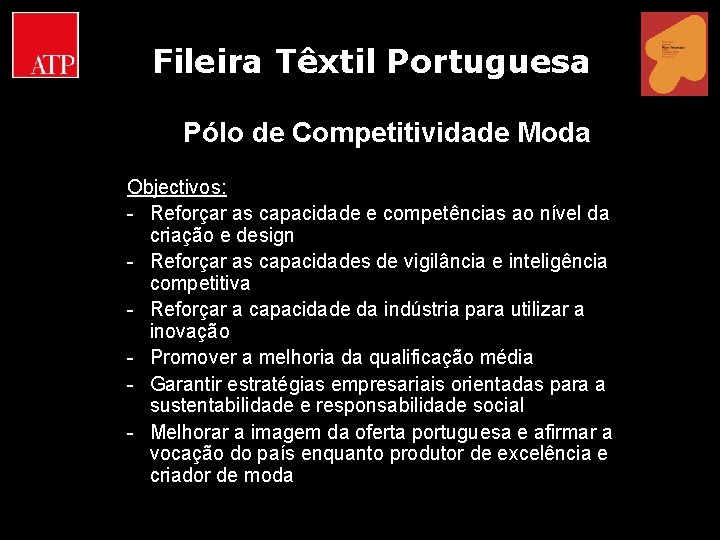 Fileira Têxtil Portuguesa Pólo de Competitividade Moda Objectivos: - Reforçar as capacidade e competências