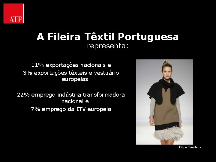 A Fileira Têxtil Portuguesa representa: 11% exportações nacionais e 3% exportações têxteis e vestuário