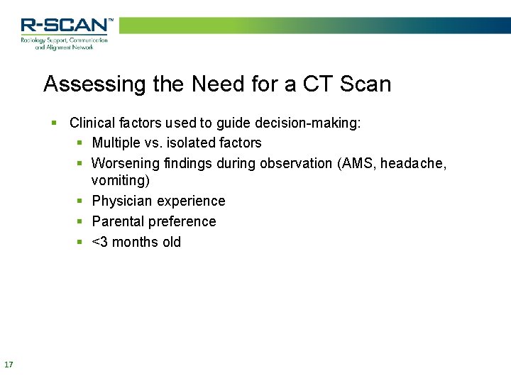 Assessing the Need for a CT Scan § Clinical factors used to guide decision-making: Assessing the Need for a CT Scan § Clinical factors used to guide decision-making: