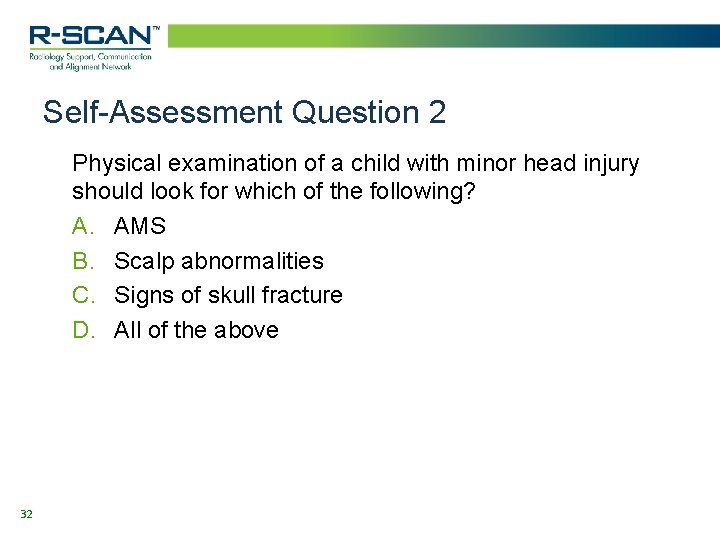 Self-Assessment Question 2 Physical examination of a child with minor head injury should look Self-Assessment Question 2 Physical examination of a child with minor head injury should look