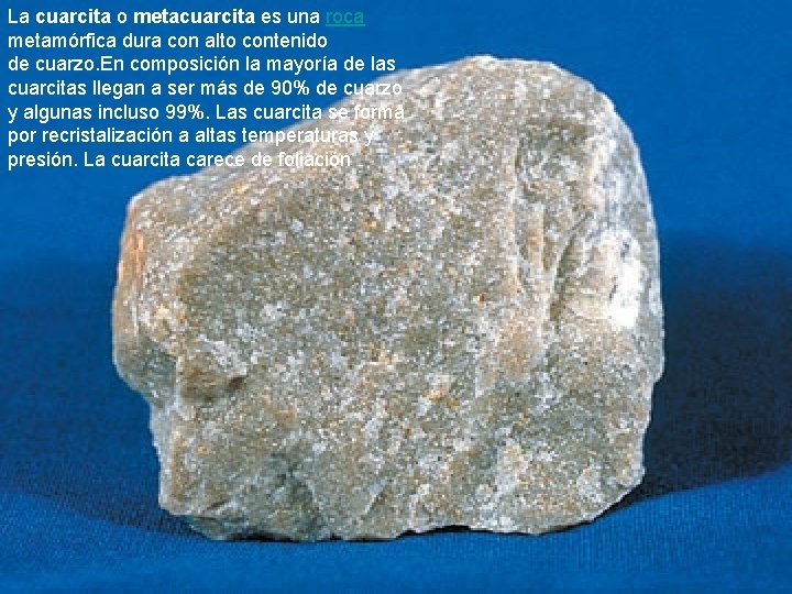 La cuarcita o metacuarcita es una roca metamórfica dura con alto contenido de cuarzo.