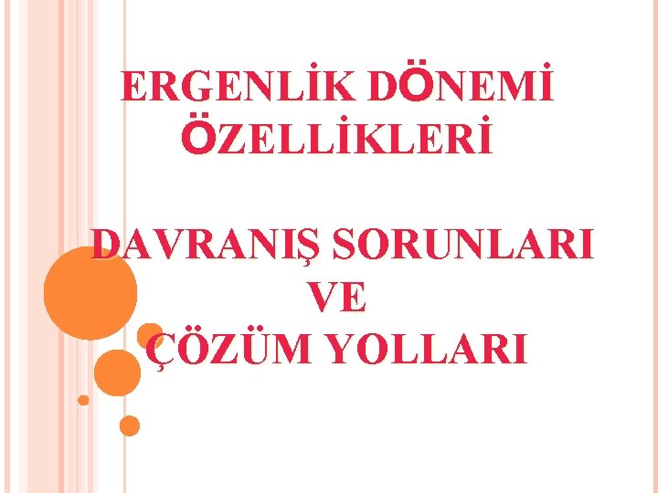 ERGENLİK DÖNEMİ ÖZELLİKLERİ DAVRANIŞ SORUNLARI VE ÇÖZÜM YOLLARI 