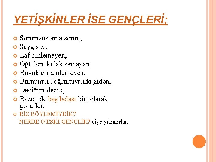 YETİŞKİNLER İSE GENÇLERİ; Sorumsuz ama sorun, Saygısız , Laf dinlemeyen, Öğütlere kulak asmayan, Büyükleri