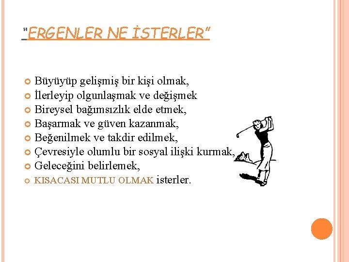 “ERGENLER NE İSTERLER” Büyüyüp gelişmiş bir kişi olmak, İlerleyip olgunlaşmak ve değişmek Bireysel bağımsızlık