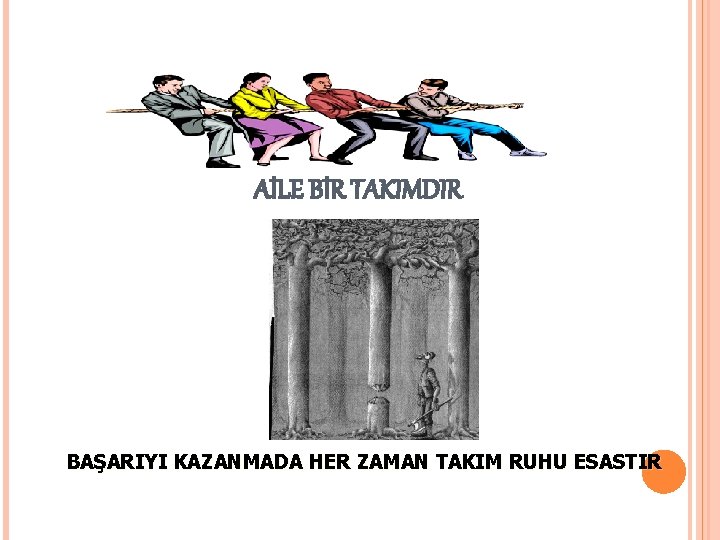 AİLE BİR TAKIMDIR BAŞARIYI KAZANMADA HER ZAMAN TAKIM RUHU ESASTIR 