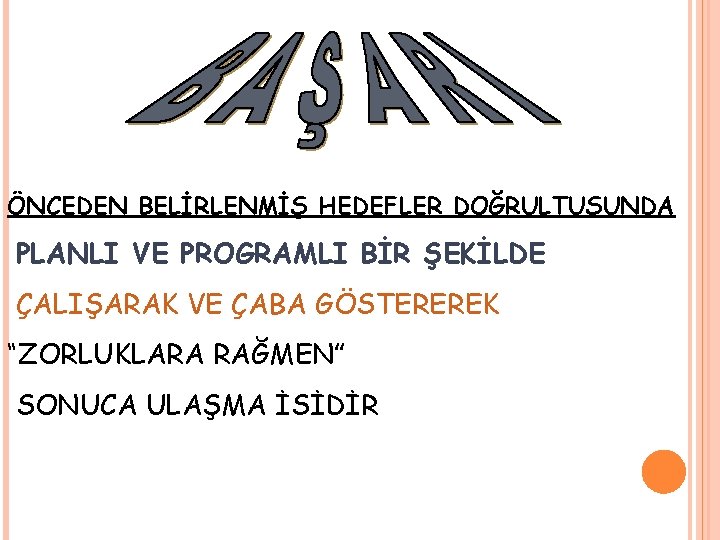 ÖNCEDEN BELİRLENMİŞ HEDEFLER DOĞRULTUSUNDA PLANLI VE PROGRAMLI BİR ŞEKİLDE ÇALIŞARAK VE ÇABA GÖSTEREREK “ZORLUKLARA