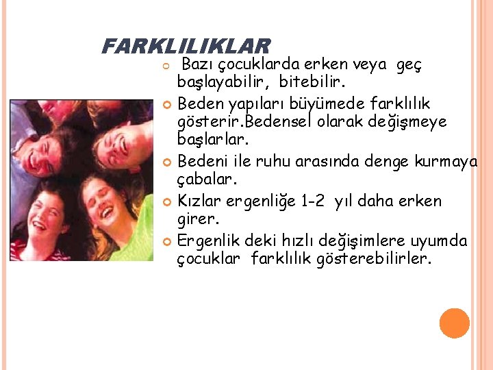 FARKLILIKLAR Bazı çocuklarda erken veya geç başlayabilir, bitebilir. Beden yapıları büyümede farklılık gösterir. Bedensel