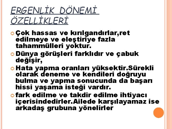 ERGENLİK DÖNEMİ ÖZELLİKLERİ Çok hassas ve kırılgandırlar, ret edilmeye ve eleştiriye fazla tahammülleri yoktur.