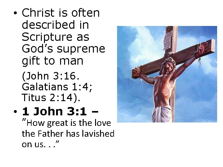  • Christ is often described in Scripture as God’s supreme gift to man
