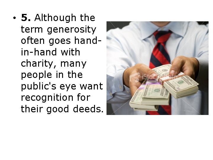  • 5. Although the term generosity often goes handin-hand with charity, many people