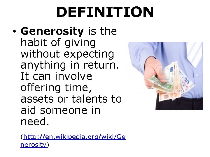 DEFINITION • Generosity is the habit of giving without expecting anything in return. It