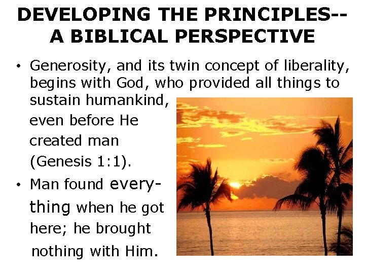 DEVELOPING THE PRINCIPLES-A BIBLICAL PERSPECTIVE • Generosity, and its twin concept of liberality, begins