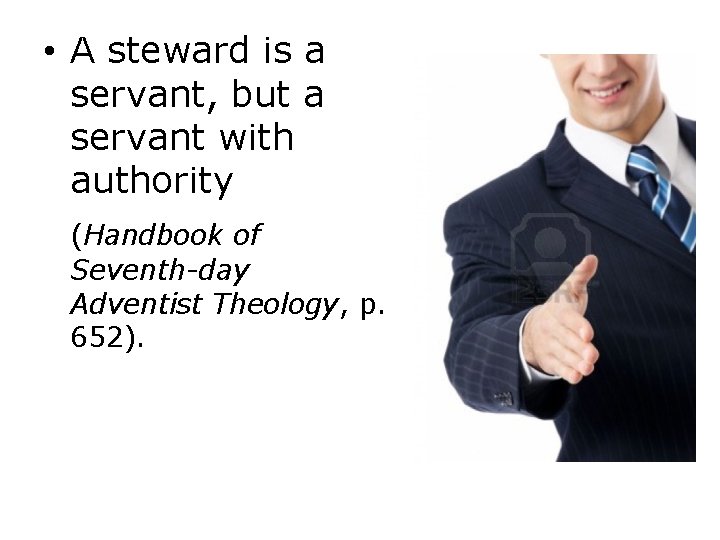  • A steward is a servant, but a servant with authority (Handbook of