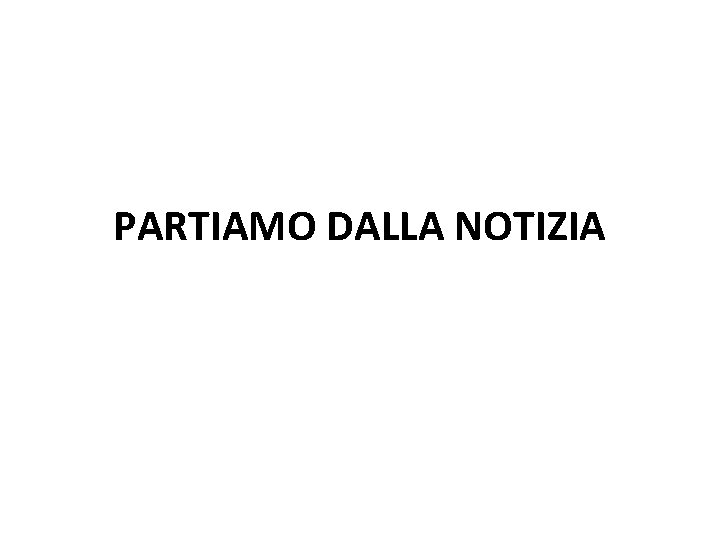 PARTIAMO DALLA NOTIZIA 