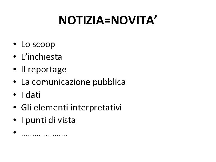 NOTIZIA=NOVITA’ • • Lo scoop L’inchiesta Il reportage La comunicazione pubblica I dati Gli