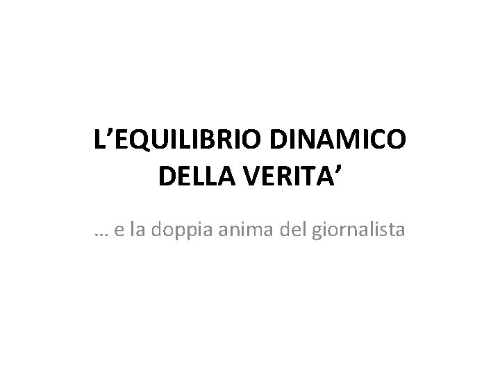 L’EQUILIBRIO DINAMICO DELLA VERITA’ … e la doppia anima del giornalista 