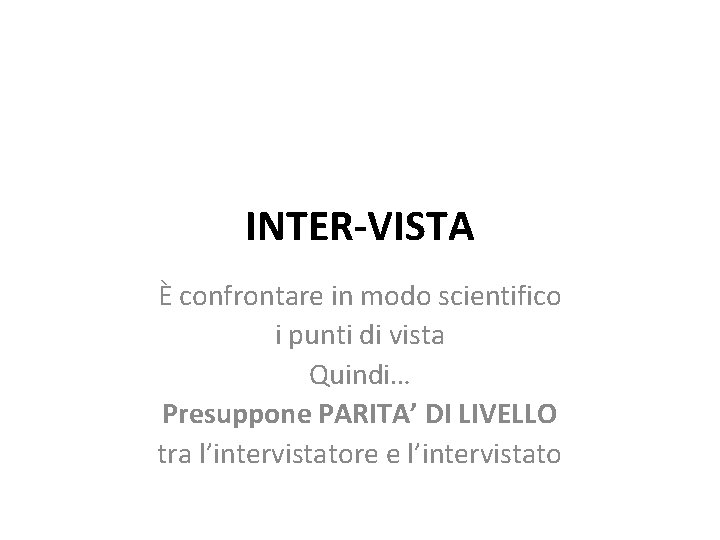 INTER-VISTA È confrontare in modo scientifico i punti di vista Quindi… Presuppone PARITA’ DI
